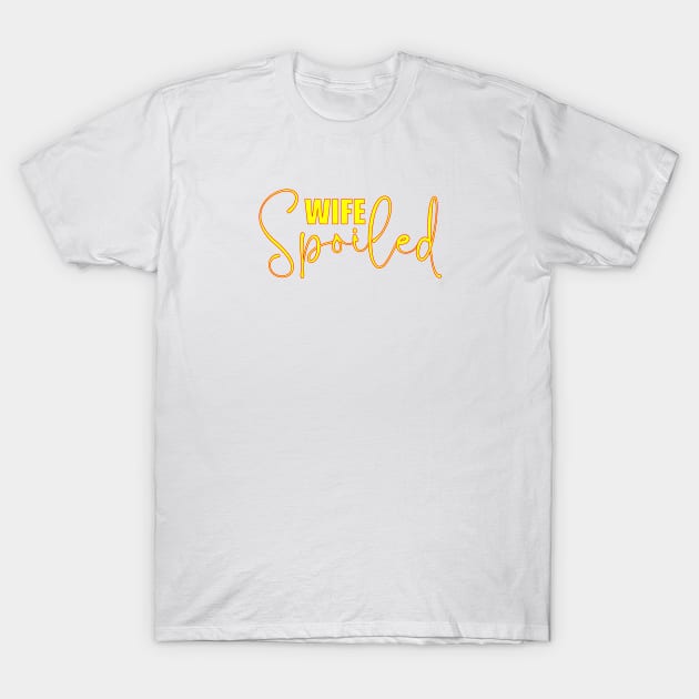 spoiled wife T-Shirt by Family of siblings